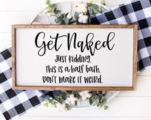 Load image into Gallery viewer, Get Naked Just Kidding, this is a half Bath, don't make it weird handmade painted wood sign for powder rooms.