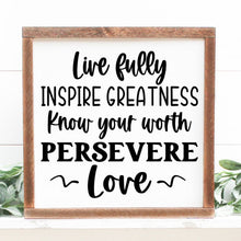Load image into Gallery viewer, Live fully. Inspire Greatness. Know your worth. Persevere. Love. handmade painted wood sign.