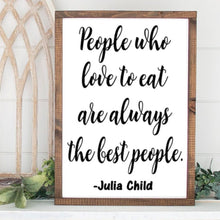 Load image into Gallery viewer, People who love to eat are always the best people handmade painted wood sign Julia Child quote