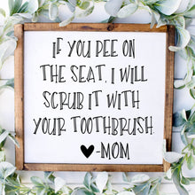 Load image into Gallery viewer, If you pee on the seat, I will scrub it with your toothbrush handmade painted wood sign