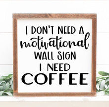 Load image into Gallery viewer, I Don't Need a Motivational Wall Sign I Need Coffee Handmade Painted Wood Sign