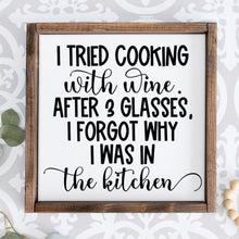 Load image into Gallery viewer, I tried cooking with wine. After 3 glasses I forgot why I was in the kitchen.