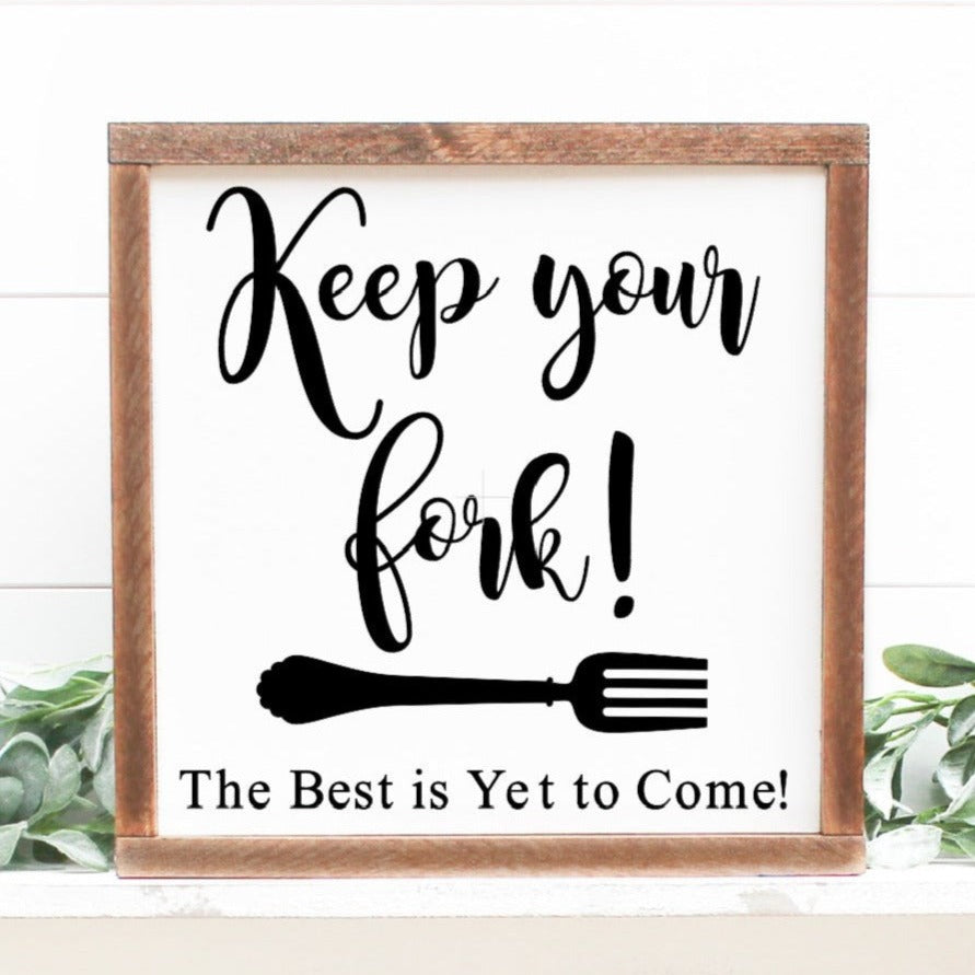 Inspirational sign designed to remind us to keep our forks, the best is yet to come!