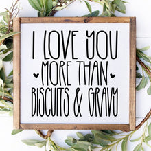 Load image into Gallery viewer, Handmade wood sign featuring wording that states I Love You More than Biscuits and Gravy. 
