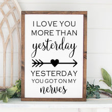 Load image into Gallery viewer, I Love You More Than Yesterday. Yesterday You Got On My Nerves Painted Wood Sign

