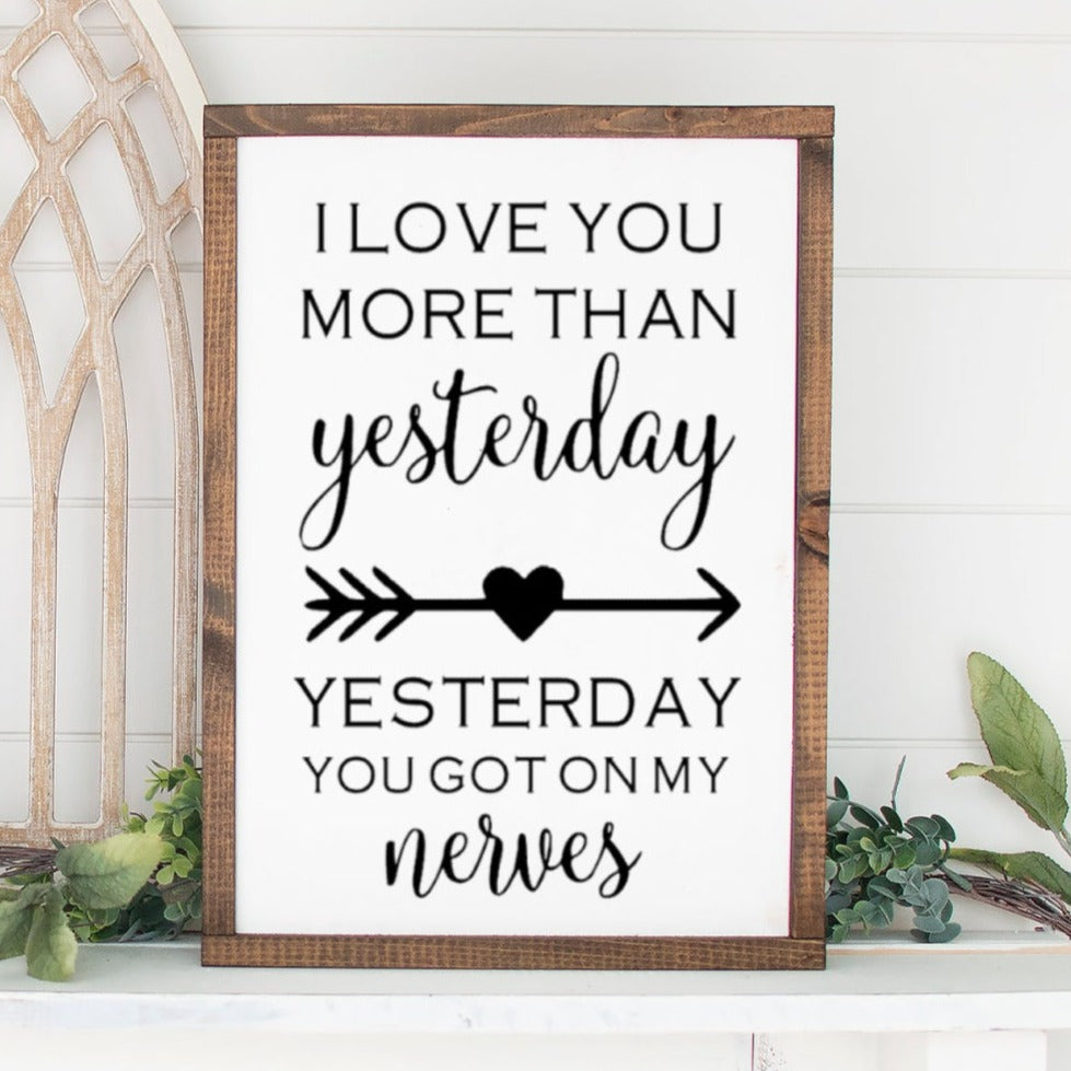 I Love You More Than Yesterday. Yesterday You Got On My Nerves Painted Wood Sign