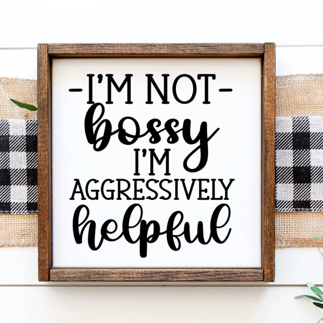 I'm not bosy, I'm aggressively helpful handmade painted wood sign