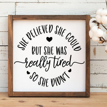 Load image into Gallery viewer, She believed she could but she was really tired, so she didn't handmade painted wood sign
