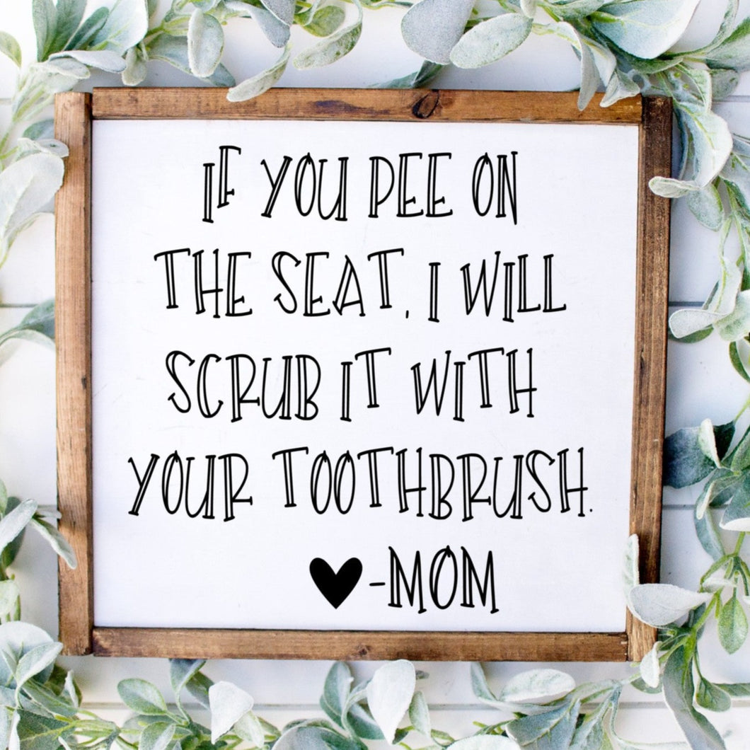 If you pee on the seat, I will scrub it with your toothbrush handmade painted wood sign