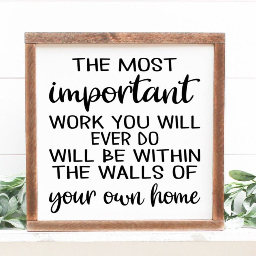 The most important work you will ever do will be within the walls of your own home handmade painted wood sign