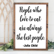 Load image into Gallery viewer, People who love to eat are always the best people handmade painted wood sign Julia Child quote
