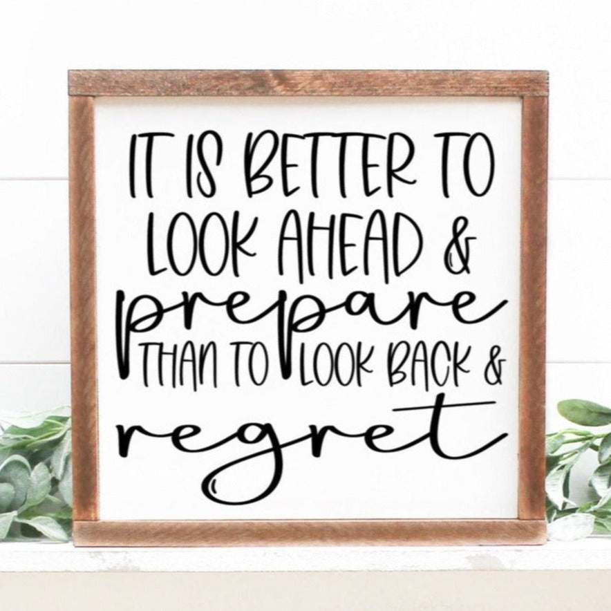 It is better to look ahead and prepare than to look back and regret handmade painted wood sign.