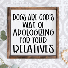 Load image into Gallery viewer, Dogs are God&#39;s way of apologizing for your relatives handmade painted sign
