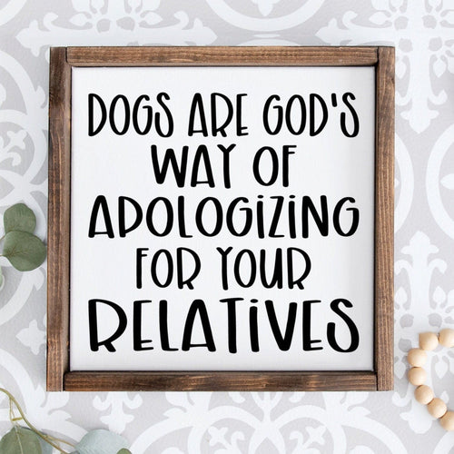Dogs are God's way of apologizing for your relatives handmade painted sign