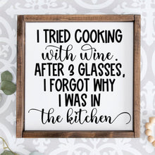 Load image into Gallery viewer, I tried cooking with wine.  After 3 glasses I forgot why I  was in the kitchen.
