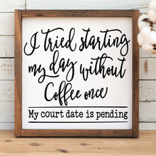 Load image into Gallery viewer, Coffee lover gift.  I tried starting my day without coffee once my court date is pending handmade painted wood sign.
