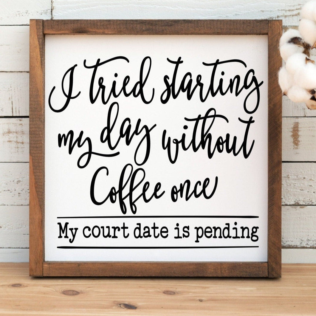 Coffee lover gift.  I tried starting my day without coffee once my court date is pending handmade painted wood sign.